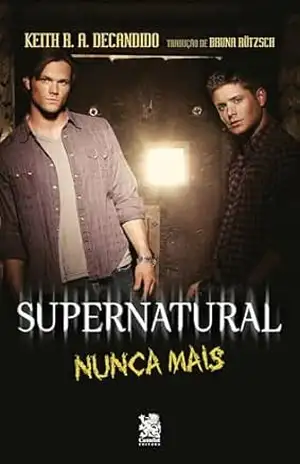 Supernatural: Nunca Mais - Keith R. A. Decandido