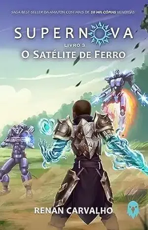 Supernova 3 – O Satélite de Ferro: Volume 3 – Renan Carvalho
