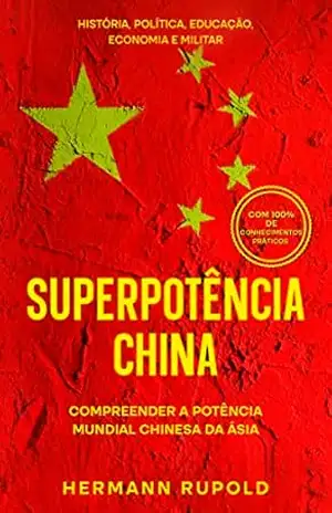 Superpotência China – Compreender a potência mundial chinesa da Ásia: História, política, educação, economia e militar – Hermann Rupold
