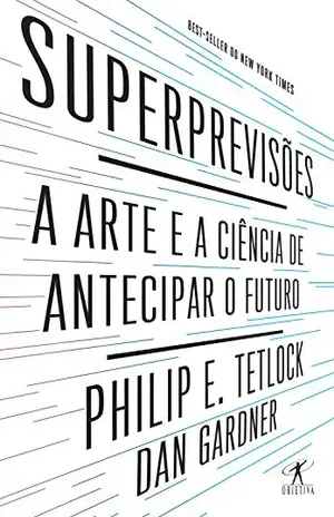 Superprevisões: A arte e a ciência de antecipar o futuro - Dan Gardner