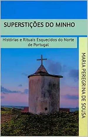 Superstições do Minho: Histórias e Rituais Esquecidos do Norte de Portugal – Maria Peregrina de Sousa