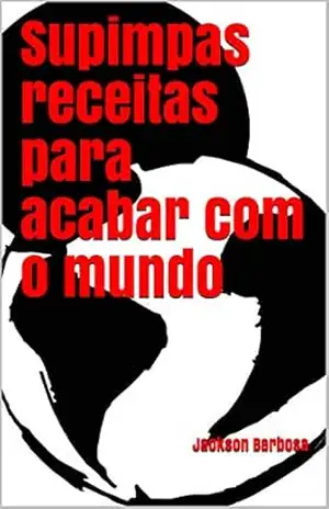 Supimpas receitas para acabar com o mundo – Jackson Barbosa