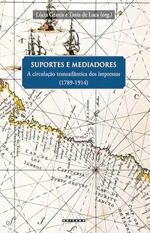 SUPORTES E MEDIADORES: a circulação transatlântica dos impressos (1789–1914) – Lúcia  (Org.) Granja