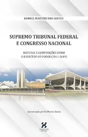Supremo Tribunal Federal e Congresso Nacional:: disputas e composições sobre o exercício do poder (2011–2019) – SAMUEL MARTINS  DOS SANTOS