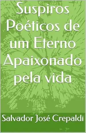 Suspiros Poéticos de um Eterno Apaixonado pela vida – Salvador José  Crepaldi