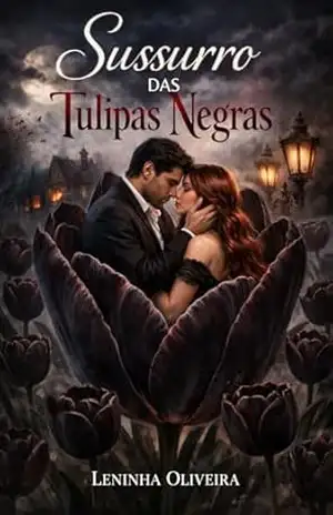 SUSSURRO DAS TULIPAS NEGRAS: Um romance onde o amor floresce entre segredos e sombras – Leninha  Oliveira