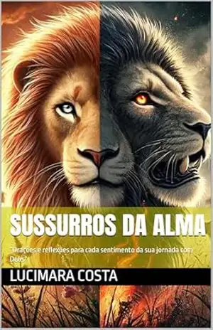 SUSSURROS DA ALMA: “Orações e reflexões para cada sentimento da sua jornada com Deus” – LUCIMARA COSTA