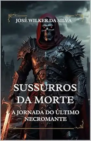 Sussurros da Morte: A Jornada do Último Necromante – José Wilker da Silva