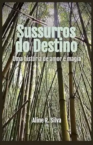Sussurros do Destino: Uma história de amor e magia - Aline Ribeiro da Silva