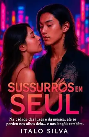 Sussurros em Seul: Na cidade das luzes e da música, ele se perdeu nos olhos dela… e nos lençóis também. – ITALO SANTOS