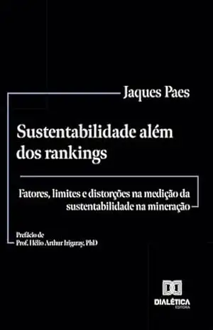 Sustentabilidade além dos rankings: fatores, limites e distorções na medição da sustentabilidade na mineração – Jaques Paes