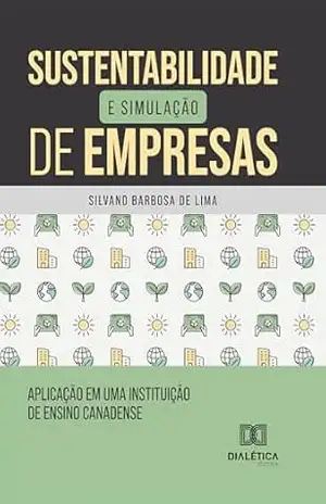 Sustentabilidade e Simulação de Empresas: Aplicação em uma Instituição de Ensino Canadense – Silvano Barbosa de Lima