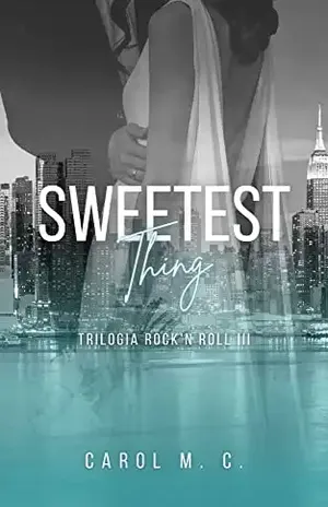 Sweetest Thing: Trilogia Rock'n Roll Parte III - Carol M. C.