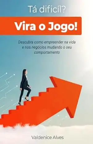 Tá dificíl? Vira o jogo!: Descubra como empreender através do seu comportamento. – Valdenice Alves