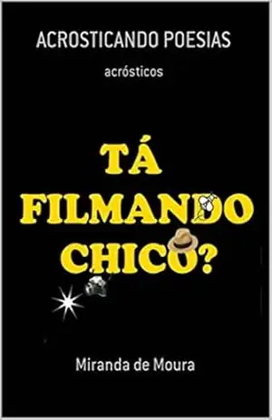 TÁ FILMANDO CHICO?: VOLUME 1 (ACRÓSTICOS) – MIRANDA DE MOURA