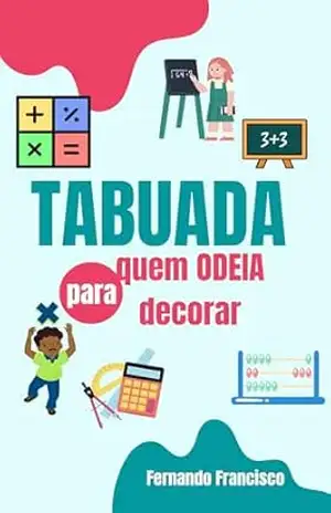 TABUADA: PARA QUEM ODEIA DECORAR! – FERNANDO FRANCISCO DE SOUSA FILHO