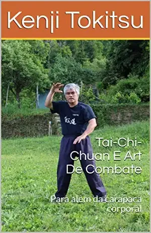 Tai–Chi–Chuan E Art De Combate: Para alem da carapaca corporal - Kenji Tokitsu