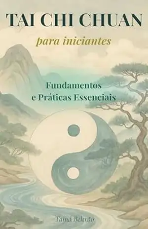 Tai Chi Chuan para Iniciantes: Reduza o Estresse, Acalme a Mente e Tenha Mais Energia no Dia a Dia - Tainá Beltrão