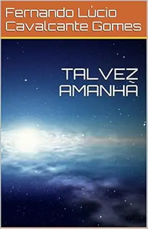 TALVEZ AMANHÃ - Fernando Lúcio Cavalcante Gomes