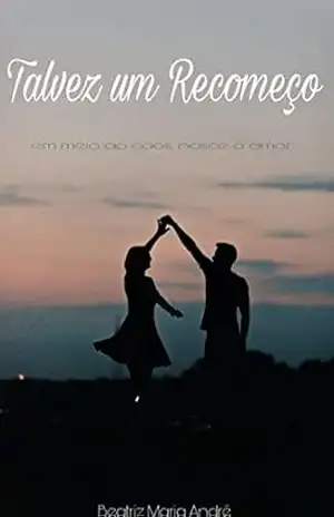 Talvez Um Recomeço: Em meio ao caos, nasce o amor – Beatriz Maria  André
