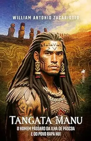 Tangata Manu: O Homem Pássaro da Ilha de Páscoa e do Povo Rapa Nui – William Antonio Zacariotto