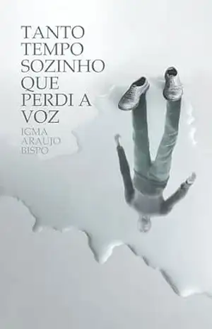 Tanto tempo sozinho que perdi a voz: poemas - Igma Araujo Bispo