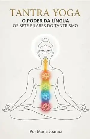Tantra Yoga – O PODER DA LÍNGUA: Os 7 Pilares dó Tantrismo – Maria Joanna Silva