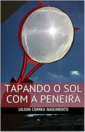 Tapando O Sol Com A Peneira: Uilson Correa Nascimento - Uilson Nascimento