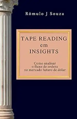 Tape Reading em Insights: Como analisar o fluxo de ordens no mercado futuro de dólar – Rômulo J Souza