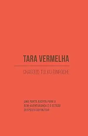 Tara Vermelha: Uma Porta Aberta para a Bem–Aventurança e o Estado Desperto Definitivo – Chagdud Tulku Rinpoche