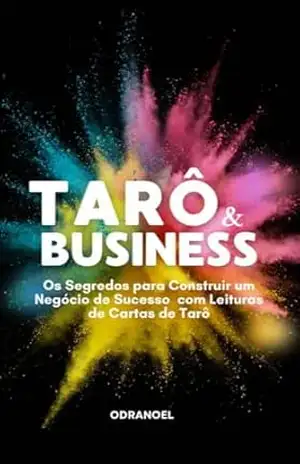 TARÔ BUSINESS: Os Segredos Para Construir Um Negócio de Sucesso com Leituras de Cartas de Tarô – LEONARDO SOARES