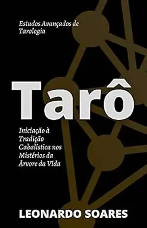 TARÔ: Iniciação à Tradição Cabalística nos Mistérios da Árvore da Vida: Estudos Avançados de Tarologia – Leonardo Soares