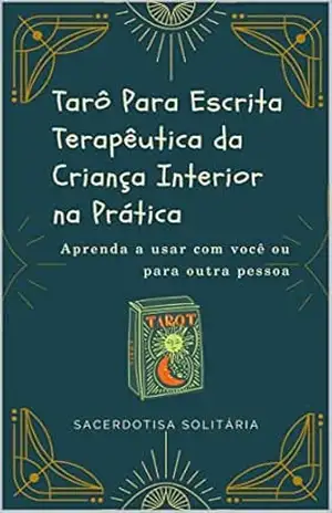 Tarô Para Escrita Terapêutica da Criança Interior na Prática: Aprenda a usar com você ou para outra pessoa – Sacerdotisa Solitária