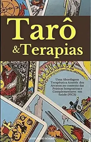 TARÔ & TERAPIAS: Uma Abordagem Terapêutica Através dos Arcanos no contexto das Práticas Integrativas e Complementares em Saúde (PICS) – Leonardo Soares