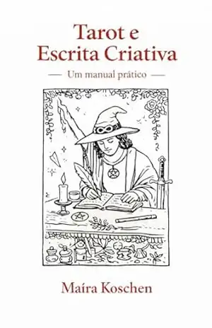 Tarot e Escrita Criativa: Um Manual Prático – Maíra Koschen