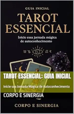 Tarot Essencial: Guia Inicial: Inicie sua Jornada Mágica de Autoconhecimento – CORPO E SINERGIA