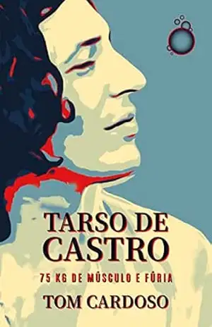 Tarso de Castro: 75 kg de músculo e fúria – Tom Cardoso