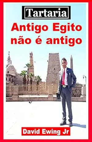 Tartaria – Antigo Egito não é antigo: Portuguese – David Ewing Jr