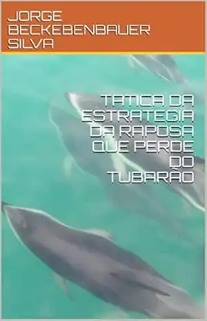 TATICA DA ESTRATEGIA DA RAPOSA QUE PERDE DO TUBARÃO - JORGE BECKEBENBAUER SILVA