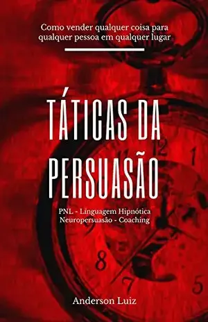 Táticas da Persuasão: Como vender qualquer coisa, para qualquer pessoa, em qualquer lugar (000012018 Livro 12018) – Anderson Luíz  Ribeiro