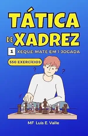 Táticas de xadrez 1 mate em 1 movimento: 550 Exercícios para crianças e iniciantes que querem melhorar as suas habilidades tácticas de xadrez. (Táticas de xadrez para vencedores) – Luis Enrique Valle Maytin