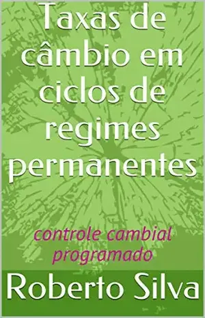 Taxas de câmbio em ciclos de regimes permanentes: controle cambial programado - Roberto  Silva
