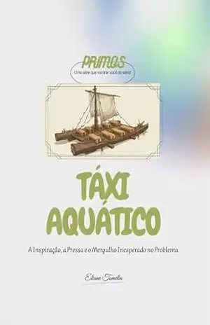 TÁXI AQUÁTICO: A Inspiração, a Pressa e o Mergulho Inesperado no Problema (PRIMOS Livro 2) – Eliane Tomelin