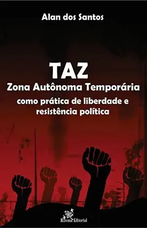 TAZ – Zona Autônoma Temporária: como prática de liberdade e resistência política – Alan dos Santos