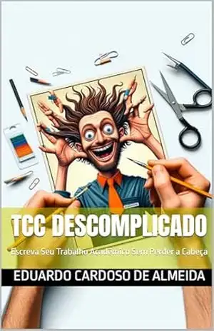 TCC Descomplicado: Escreva Seu Trabalho Acadêmico Sem Perder a Cabeça – Eduardo Cardoso De Almeida