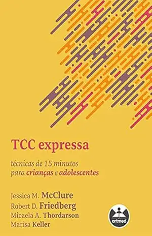 TCC Expressa: Técnicas de 15 Minutos para Crianças e Adolescentes – Micaela A. Thordarson e Marisa Keller Jessica M. McClure, Robert D. Friedberg