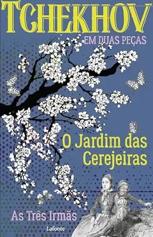 Tchekhov em Duas Peças: O Jardim das Cerejeiras; As Três Irmãs – Anton Tchekhov