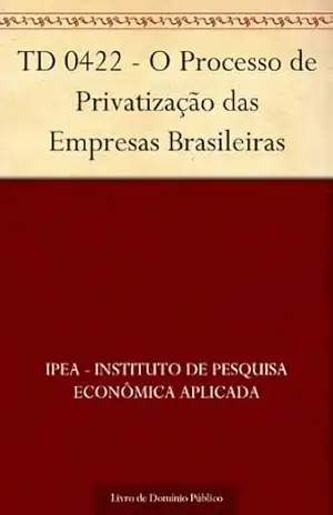 TD 0422 – O Processo de Privatização das Empresas Brasileiras – IPEA – Instituto de Pesquisa Econômica Aplicada