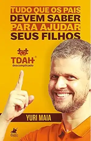 TDAH Descomplicado: Tudo que os pais devem saber para ajudar seus filhos – Yuri Maia
