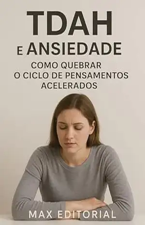 TDAH e Ansiedade: Como Quebrar o Ciclo de Pensamentos Acelerados (Descubra o Poder por Trás do TDAH) – MAX EDITORIAL